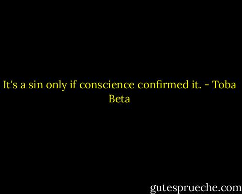 It's a sin only if conscience confirmed it. - Toba Beta