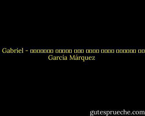 إن الغيرة تعرف أكثر مما تعرفه الحقيقة - Gabriel García Márquez