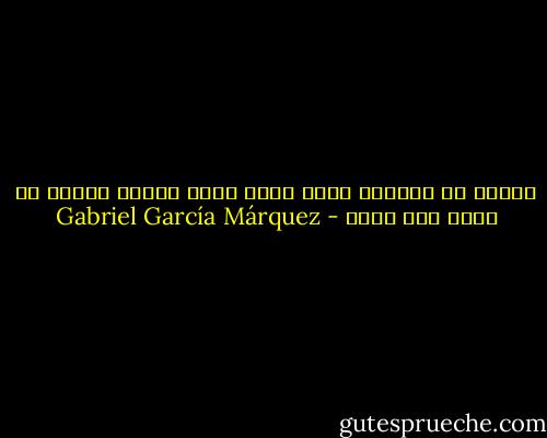 الجنس هو العزاء الذي يلجأ إليه المرء عندما لا يحصل على الحب - Gabriel García Márquez
