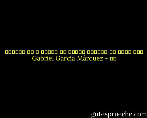 ليس السن هي مابلغه أحدنا من العمر ، بل مايشعر به - Gabriel García Márquez