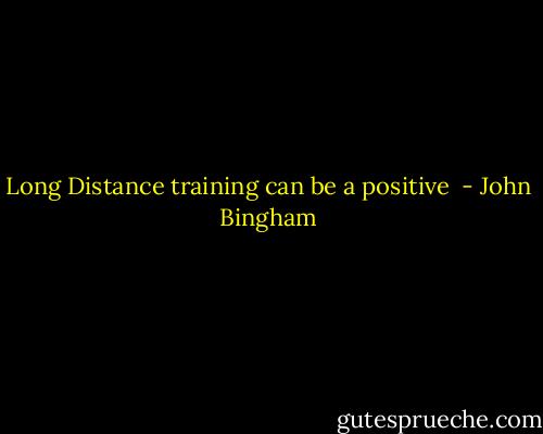 Long Distance training can be a positive  - John Bingham