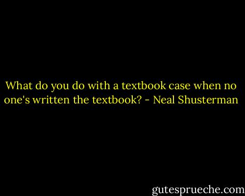 What do you do with a textbook case when no one's written the textbook? - Neal Shusterman