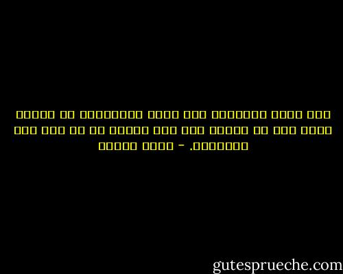 وأن بقية الأشياء مثل بقية الأشياء، لا يمتاز منها إلا ما نميزه نحن بما نكسوه به من وهم وظن واعتقاد. - يوسف زيدان