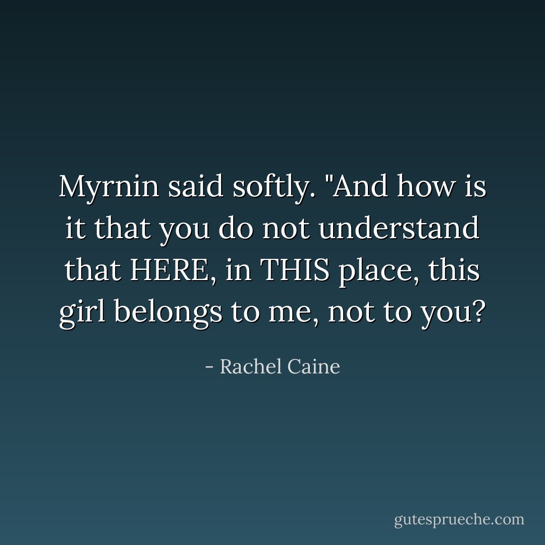 Myrnin said softly. "And how is it that you do not understand that HERE, in THIS place, this girl belongs to me, not to you? - Rachel Caine