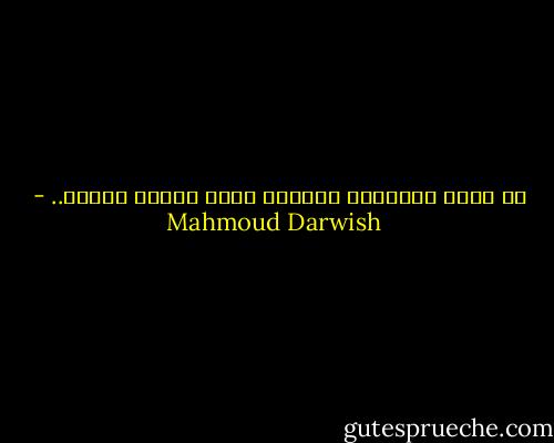 لو يذكر الزيتون غارسهُ لصار الزيت دمعاً.. - Mahmoud Darwish