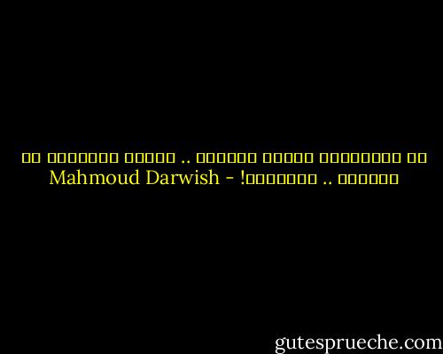 كل الملائكة الذين أحبُهم ..<br />أخذوا الربيعَ من المكان .. وغادروا! - Mahmoud Darwish