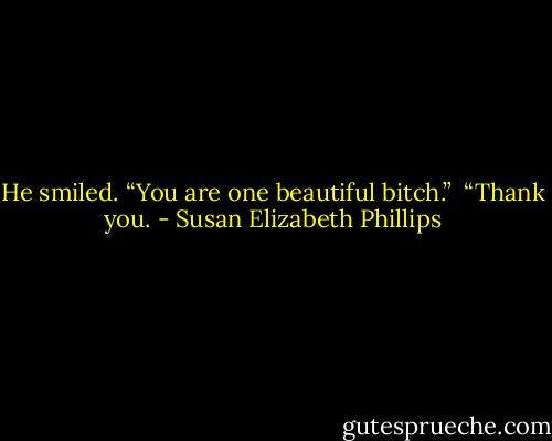 He smiled. “You are one beautiful bitch.” <br />“Thank you. - Susan Elizabeth Phillips