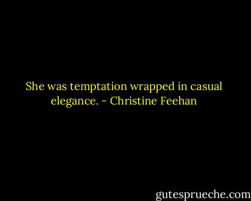 She was temptation wrapped in casual elegance. - Christine Feehan