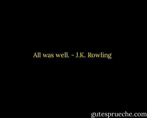 All was well. - J.K. Rowling