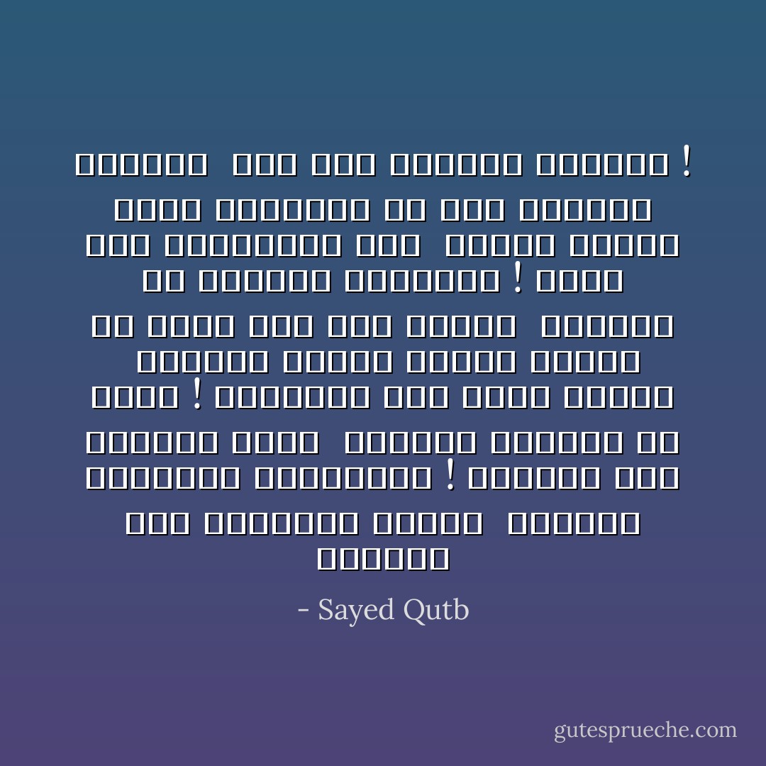 وتعالى نبع الحيـاة جهاداً <br />	عبقري التصويب والتصعيد !<br />شجعيني على الجهاد طويلا <br />	فجهاد الحياة جد شديد !<br />أشعريني بأن قلباً نقيّـا<br /> 	يرتجي ساعدي ويهوى وجودي<br />ثم سيري معي نخط طريقاً <br />	كمهاد في الصخرة الجلمود !<br />نظرة منك وابتسامة حُـب <br />	تترك الصعب ليّنا كالمهود<br />لك مني عواطفي وعهودي <br />	لك مني رعايتي وجهودي ! - Sayed Qutb