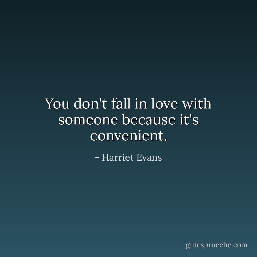 You don't fall in love with someone because it's convenient. - Harriet Evans