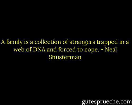 A family is a collection of strangers trapped in a web of DNA and forced to cope. - Neal Shusterman