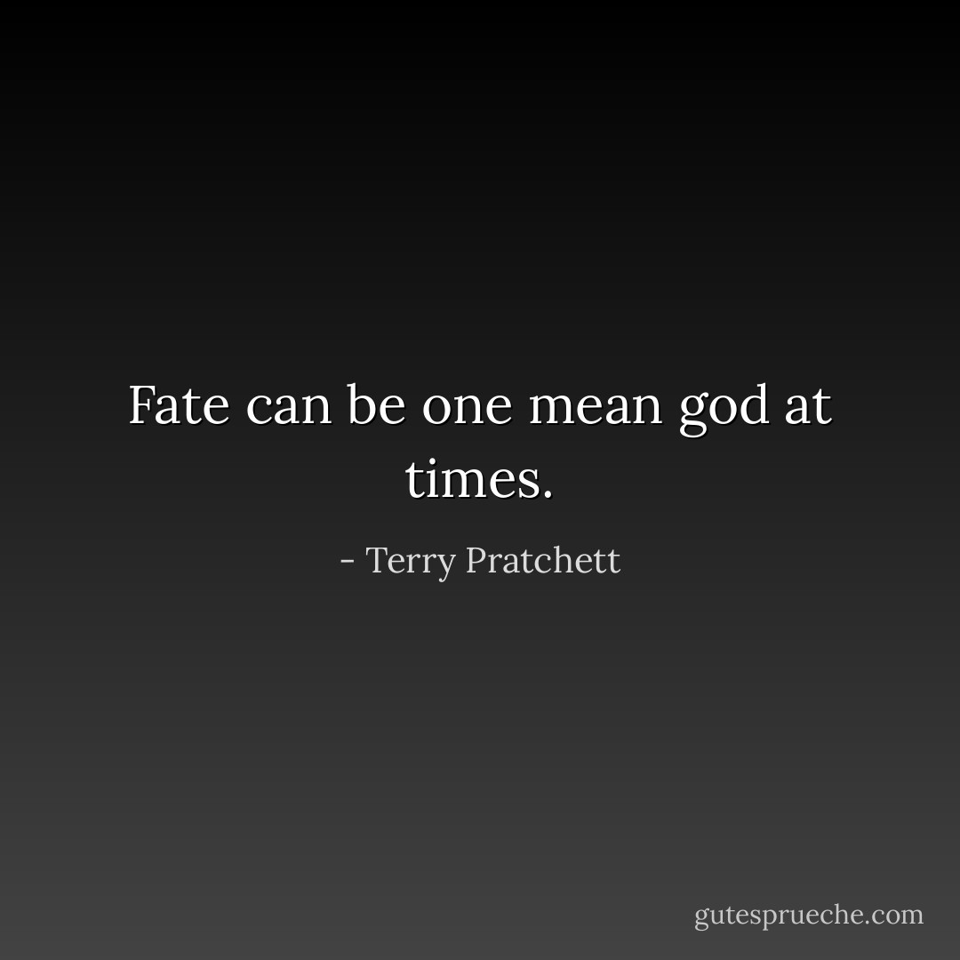 Fate can be one mean god at times. - Terry Pratchett