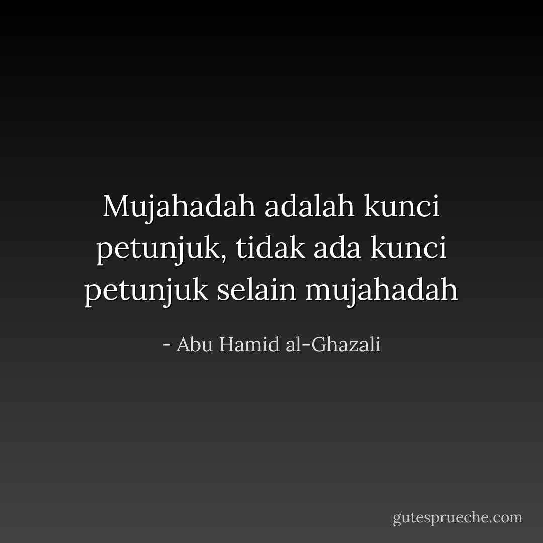 Mujahadah adalah kunci petunjuk, tidak ada kunci petunjuk selain mujahadah - Abu Hamid al-Ghazali
