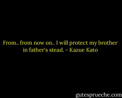 From.. from now on.. I will protect my brother in father's stead. - Kazue Kato