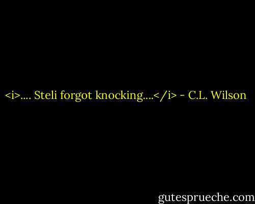<i>.... Steli forgot knocking....</i> - C.L. Wilson