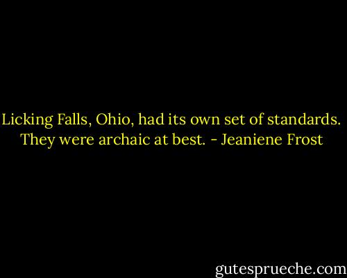 Licking Falls, Ohio, had its own set of standards. They were archaic at best. - Jeaniene Frost