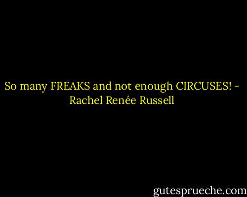 So many FREAKS and not enough CIRCUSES! - Rachel Renée Russell