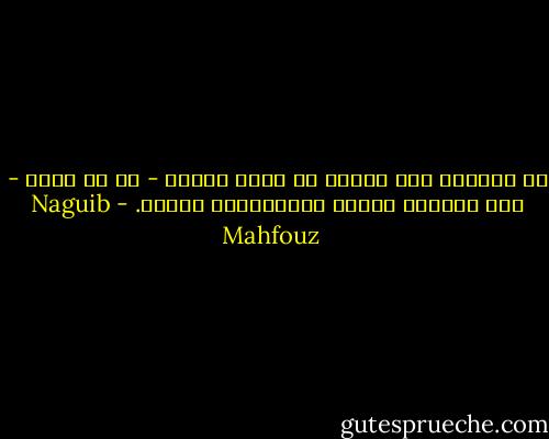 من يستهين بحق انسان في أقصى الأرض - لا في بيته - فقد استهان بحقوق الانسانية جميعا. - Naguib Mahfouz