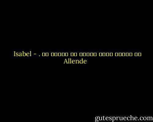 ما يُنسى يبدو كأنّه لم يحدُث قط . - Isabel Allende
