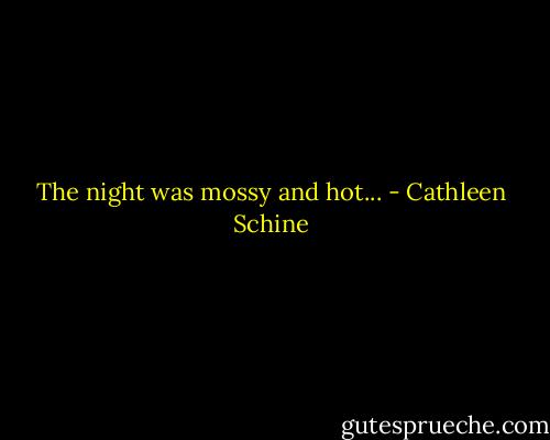 The night was mossy and hot... - Cathleen Schine