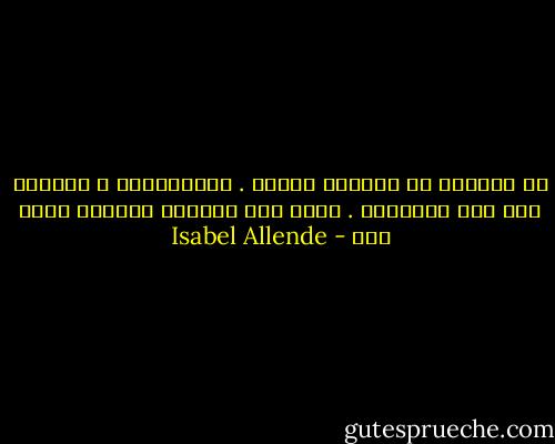 أن التكلم هو كينونة أيضًا . فالإيماءة و الكلمة هما فكر الإنسان . ويجب عدم التحدث جزافًا ودون هدف - Isabel Allende