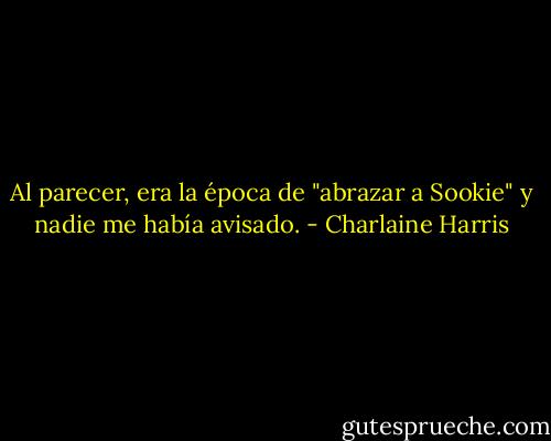 Al parecer, era la época de "abrazar a Sookie" y nadie me había avisado. - Charlaine Harris