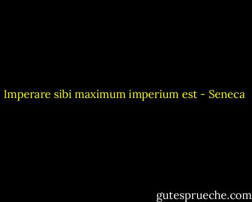 Imperare sibi maximum imperium est - Seneca