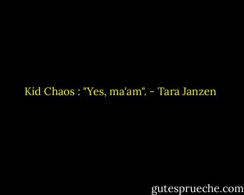 Kid Chaos : "Yes, ma'am". - Tara Janzen