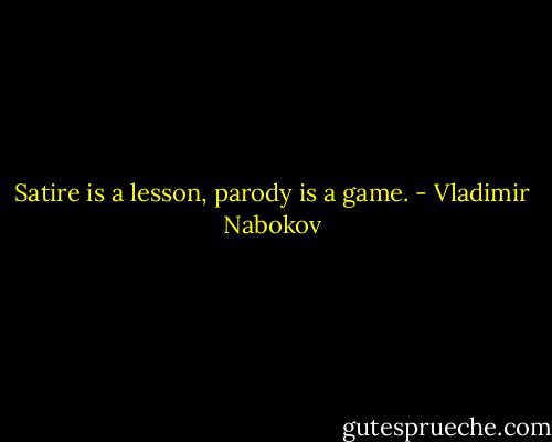Satire is a lesson, parody is a game. - Vladimir Nabokov