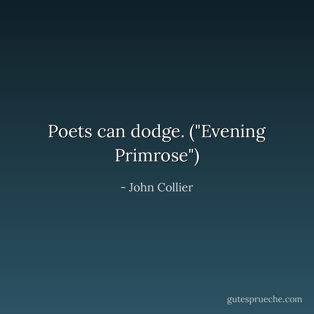 Poets can dodge. ("Evening Primrose") - John Collier