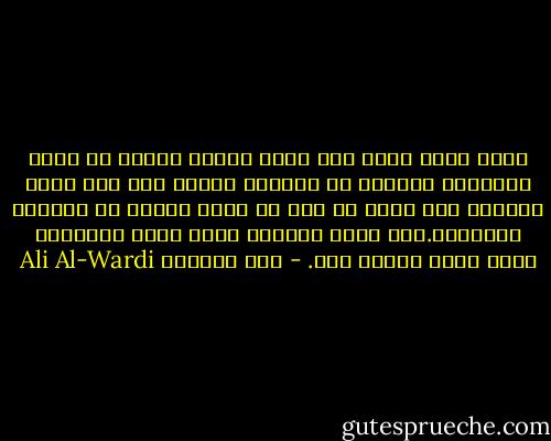 كلنا ندعي أننا نحب الحق ونريد نصرته من صميم قلوبنا، ولكننا<br />في الواقع لانحب إلا ذلك الحق الشعري الي نلهج به دون أن نعرف حدوده في الحياة العملية.أما الحق الصارم الذي يهدد مصالحنا فنحن ابعد الناس عنه. - علي الوردي Ali Al-Wardi