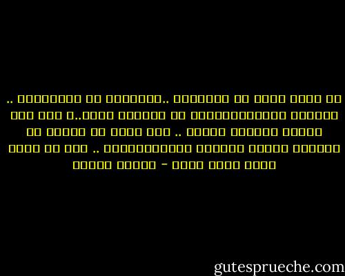 قد أكون حراً في تصرفاتي ..متحرراً في إتجاهاتي .. اتظاهر بالديمقراطية مع الجميع حولي..، لكن معك فأنتي مرتبطة بقيود .. حيث تجعل أي رجلاً في العالم يعامل المرأة بديكتاتورية .. دون أن تدرى إنها مجرد غيرة - إسلام جاويش
