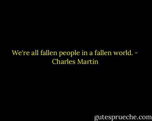 We're all fallen people in a fallen world. - Charles Martin