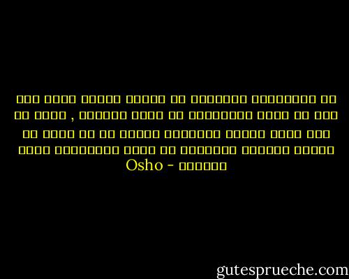 كل التطورات الأخيرة في فلسفة الغرب تشير إلى انه قد يكون الانتحار هو الحل الوحيد , طبعا أن كنت تجهل عالمك الداخلي وتملك كل ما يمكن أن يقدمه العالم الخارجي لك يصبح الانتحار الحل الوحيد - Osho