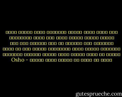 علم الطب وعلم وظائف الأعضاء وعلم النفس كلها ضعيفة النضج لأنها تعمل على قشرة الكائنات البشرية ولا تستطيع أن تجد الطريق الى عمق الإنسان لأنها ترفض الاعتراف بوجود وعي ما وراء العقل ما وراء الموت فهمي مغلفة تماماً ومتعصبة تجاه من يبحث عن إيجاد مركز الوعي - Osho