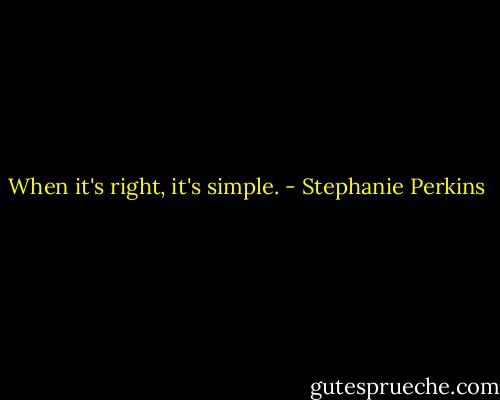 When it's right, it's simple. - Stephanie Perkins