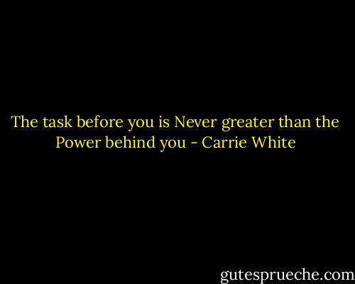 The task before you is Never greater than the Power behind you - Carrie White