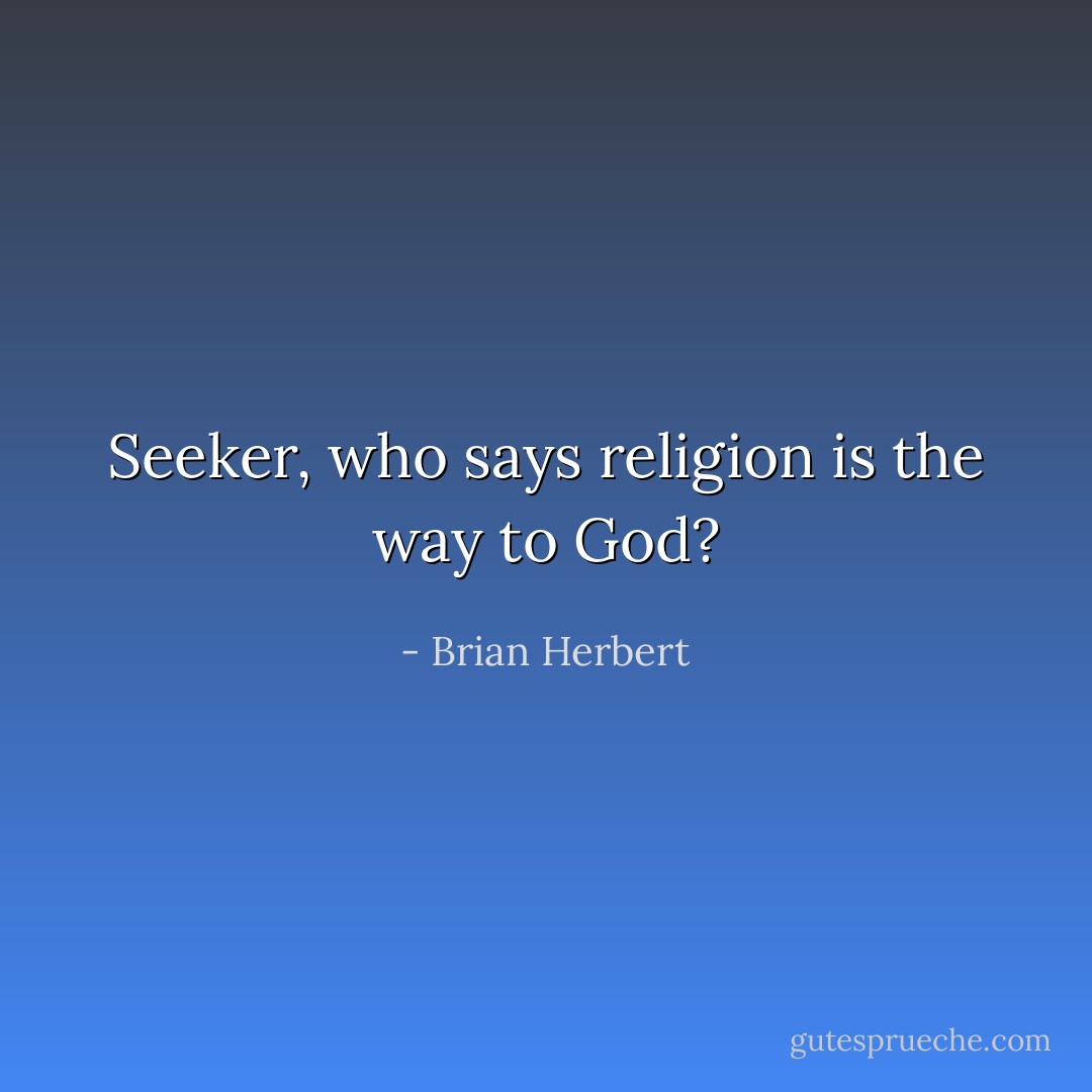 Seeker, who says religion is the way to God? - Brian Herbert