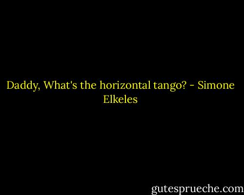 Daddy, What's the horizontal tango? - Simone Elkeles