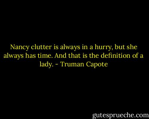 Nancy clutter is always in a hurry, but she always has time. And that is the definition of a lady. - Truman Capote
