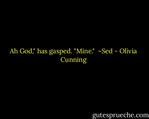 Ah God," has gasped. "Mine."<br /><br />~Sed - Olivia Cunning