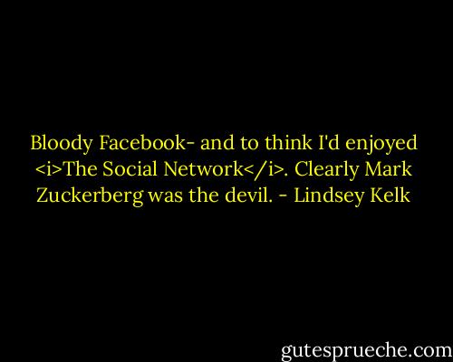 Bloody Facebook- and to think I'd enjoyed <i>The Social Network</i>. Clearly Mark Zuckerberg was the devil. - Lindsey Kelk