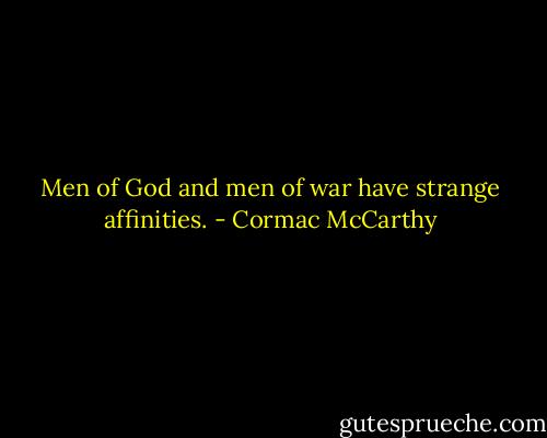 Men of God and men of war have strange affinities. - Cormac McCarthy