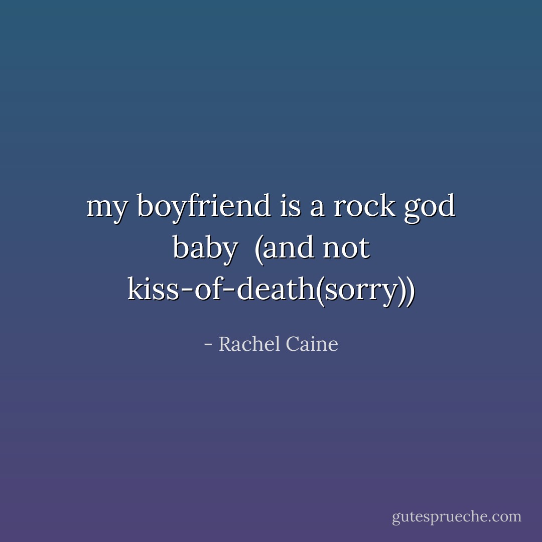 my boyfriend is a rock god baby<br /><br />(and not kiss-of-death(sorry)) - Rachel Caine