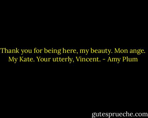 Thank you for being here, my beauty. Mon ange. My Kate. Your utterly, Vincent. - Amy Plum