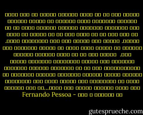 فجأة، كما لو أن قدرا مداويا شفانى من عمى مزمن بطريقة مباغتة، أرفع الرأس، عن حياتى الغفل، نحو المعرفة الواضحة بكيفية وجودى، فأرى أن كل ما قمت به، كل ما فكرت به، كل ما كنته، هو خداع وجنون. أتعجب مما توصلت إلى عدم الانتباه إليه. أستغرب ما كنته، وأرى أننى فى نهاية المطاف، لست أنا.<br /><br />أنظر، كما لو فى تمدد للشّمس مكسِّر للغيوم، إلى حياتى الماضية؛ وألاحظ، بذهول ميتافيزيقى، كيف أن كل حركاتى، الأكثر يقينية، أفكارى الأشد وضوحا، وغاياتى الأكثر منطقية، لم تكن، فى النهاية، غير سُكْر متصل منذ الولادة، غير جنون طبيعى، وتنكر بلا حدود...لم أكن الممثل بل حركاته و حسب - Fernando Pessoa