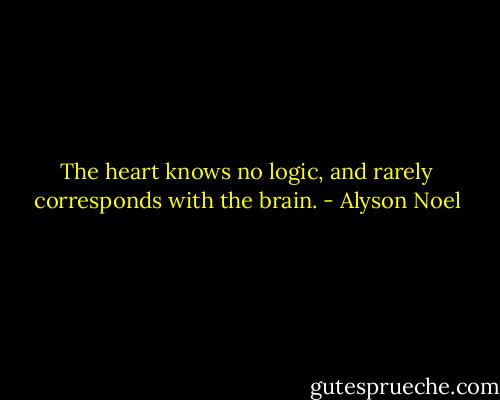 The heart knows no logic, and rarely corresponds with the brain. - Alyson Noel