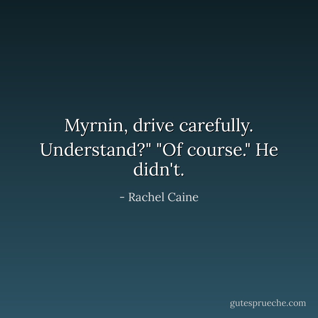 Myrnin, drive carefully. Understand?"<br />"Of course."<br />He didn't. - Rachel Caine