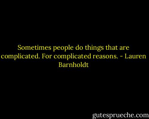 Sometimes people do things that are complicated. For complicated reasons. - Lauren Barnholdt
